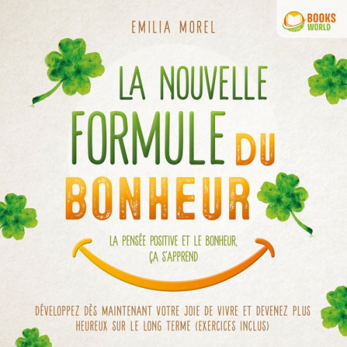 Emilia Morel - La nouvelle formule du bonheur – La pensée positive et le bonheur, ça s'apprend: Développez dès maintenant votre joie de vivre et devenez plus heureux