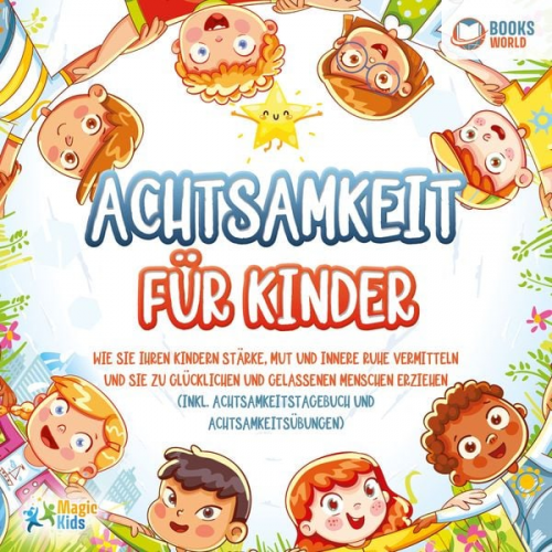 Magic Kids - Achtsamkeit für Kinder: Wie Sie Ihren Kindern Stärke, Mut und innere Ruhe vermitteln und sie zu glücklichen und gelassenen Menschen erziehen (Inkl. Ac