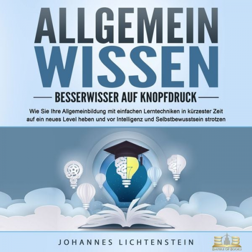 Johannes Lichtenstein - ALLGEMEINWISSEN - Besserwisser auf Knopfdruck: Wie Sie Ihre Allgemeinbildung mit einfachen Lerntechniken in kürzester Zeit auf ein neues Level heben u