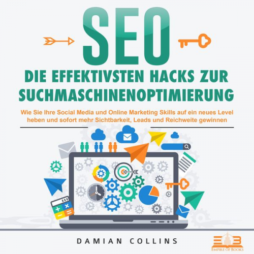 Damian Collins - SEO - Die effektivsten Hacks zur Suchmaschinenoptimierung: Wie Sie Ihre Social Media und Online Marketing Skills auf ein neues Level heben und sofort