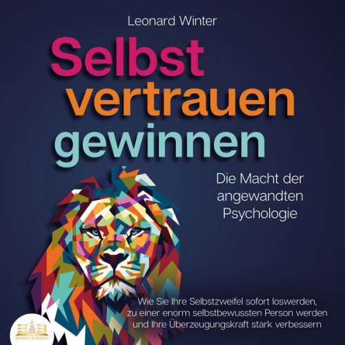 Leonard Winter - SELBSTVERTRAUEN GEWINNEN - Die Macht der angewandten Psychologie: Wie Sie Ihre Selbstzweifel sofort loswerden, zu einer enorm selbstbewussten Person w