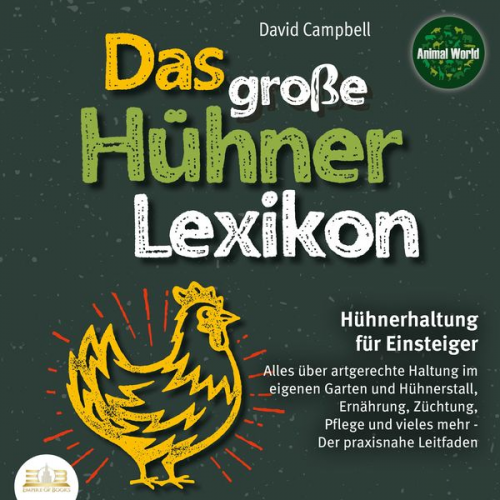 David Campbell - Das große Hühnerlexikon - Hühnerhaltung für Einsteiger: Alles über artgerechte Haltung im eigenen Garten und Hühnerstall, Ernährung, Züchtung, Pflege