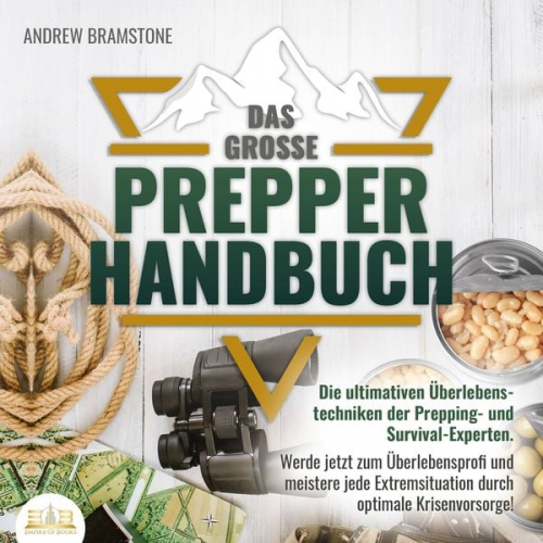 Andrew Bramstone - Das große PREPPER HANDBUCH: Die ultimativen Überlebenstechniken der Prepping- und Survival-Experten. Werde jetzt zum Überlebensprofi und meistere jede