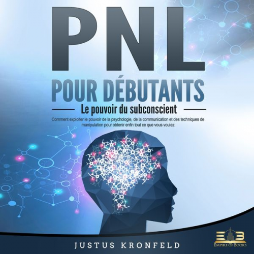 Justus Kronfeld - PNL POUR DÉBUTANTS - Le pouvoir du subconscient: Comment exploiter le pouvoir de la psychologie, de la communication et des techniques de manipulation