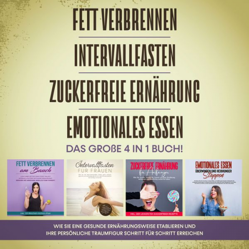 Lena Siemers - Fett verbrennen | Intervallfasten | Zuckerfreie Ernährung | Emotionales Essen. Das große 4 in 1 Buch!: Wie Sie eine gesunde Ernährungsweise leicht eta