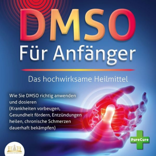 PureCure - DMSO FÜR ANFÄNGER - Das hochwirksame Heilmittel: Wie Sie DMSO richtig anwenden und dosieren (Krankheiten vorbeugen, Gesundheit fördern, Entzündungen h