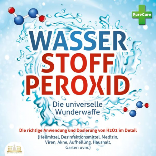 PureCure - WASSERSTOFFPEROXID - Die universelle Wunderwaffe: Die richtige Anwendung und Dosierung von H2O2 im Detail (Heilmittel, Desinfektionsmittel, Medizin, V