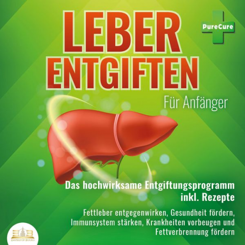 PureCure - Leber entgiften für Anfänger: Das hochwirksame Entgiftungsprogramm inkl. Rezepte: Fettleber entgegenwirken, Gesundheit fördern, Immunsystem stärken, K