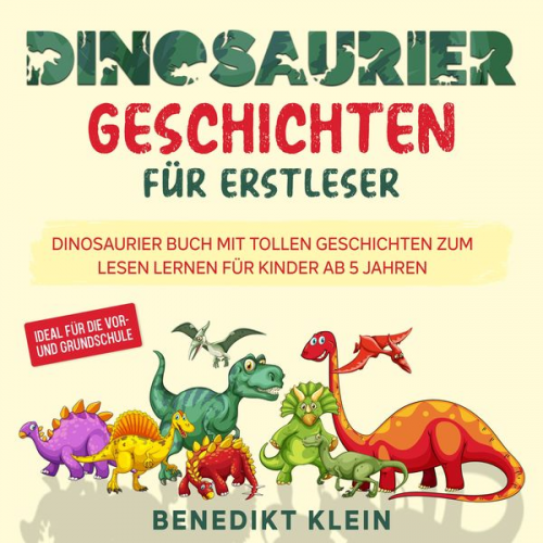 Benedikt Klein - Dinosaurier Geschichten für Erstleser: Dinosaurier Buch mit tollen Geschichten zum Lesen lernen für Kinder ab 5 Jahren - ideal für die Vor- und Grunds