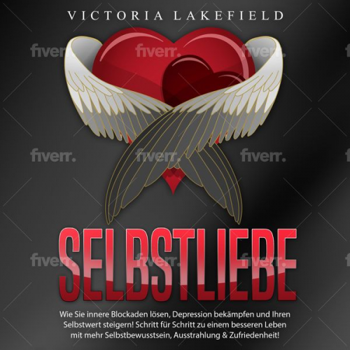 Victoria Lakefield - Selbstliebe - Wie Sie innere Blockaden lösen, Depression bekämpfen und Ihren Selbstwert steigern!: Schritt für Schritt zu einem besseren Leben mit meh