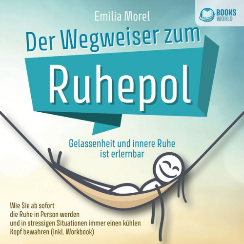 Emilia Morel - Der Wegweiser zum Ruhepol - Gelassenheit und innere Ruhe ist erlernbar: Wie Sie ab sofort die Ruhe in Person werden und in stressigen Situationen imme