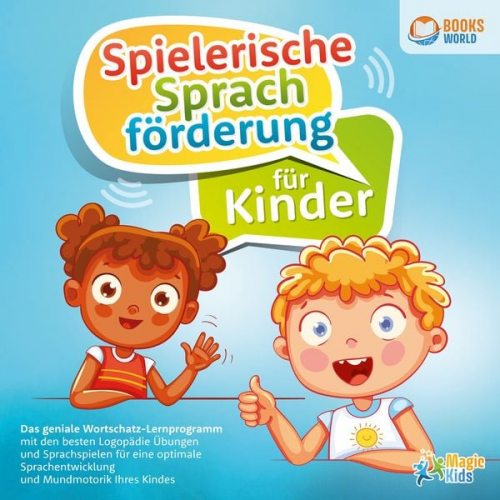 Magic Kids - Spielerische Sprachförderung für Kinder: Das geniale Wortschatz-Lernprogramm mit den besten Logopädie Übungen und Sprachspielen für eine optimale Spra