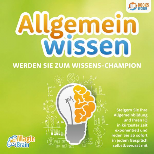 Magic Brain - Allgemeinwissen - Werden Sie zum Wissens-Champion: Steigern Sie Ihre Allgemeinbildung und Ihren IQ in kürzester Zeit exponentiell und reden Sie ab sof