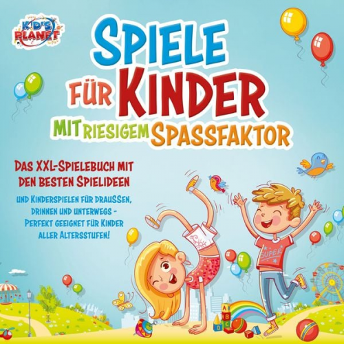 Kid's Planet - Spiele für Kinder mit riesigem Spaßfaktor: Das XXL-Spielebuch mit den besten Spielideen und Kinderspielen für draußen, drinnen und unterwegs - Perfekt