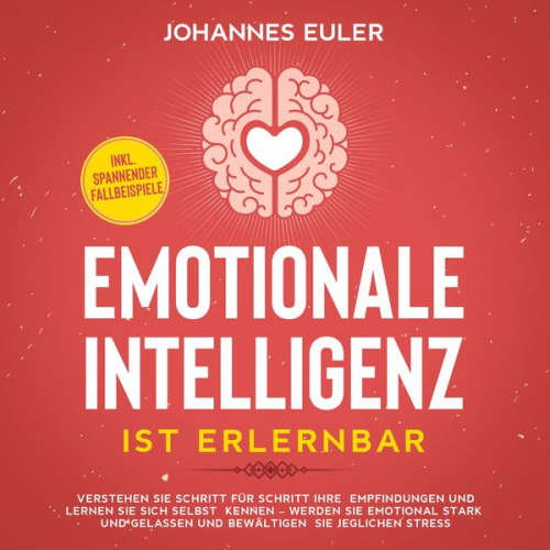 Johannes Euler - Emotionale Intelligenz ist erlernbar Verstehen Sie Schritt für Schritt Ihre Empfindungen und lernen Sie sich selbst kennen - Werden Sie emotional star