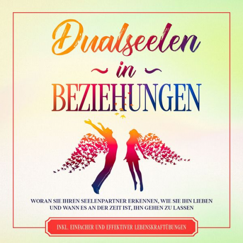 Louise Blumenberg - Dualseelen in Beziehungen: Woran Sie Ihren Seelenpartner erkennen, wie Sie ihn lieben und wann es an der Zeit ist, ihn gehen zu lassen - inkl. einfach