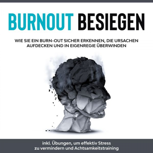 Christoph Goetz - Burnout besiegen: Wie Sie ein Burn-Out sicher erkennen, die Ursachen aufdecken und in Eigenregie überwinden - inkl. Übungen, um effektiv Stress zu ver