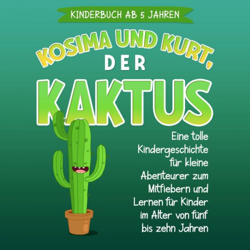 Sophia Blumenthal - Kosima und Kurt, der Kaktus: Eine tolle Kindergeschichte für kleine Abenteurer zum Mitfiebern und Lernen für Kinder im Alter von fünf bis zehn Jahren