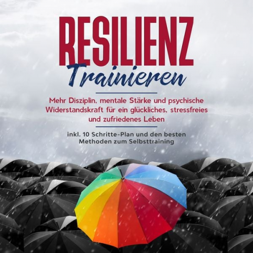 Nadine Frei - Resilienz trainieren: Mehr Disziplin, mentale Stärke und psychische Widerstandskraft für ein glückliches, stressfreies und zufriedenes Leben - inkl. 1