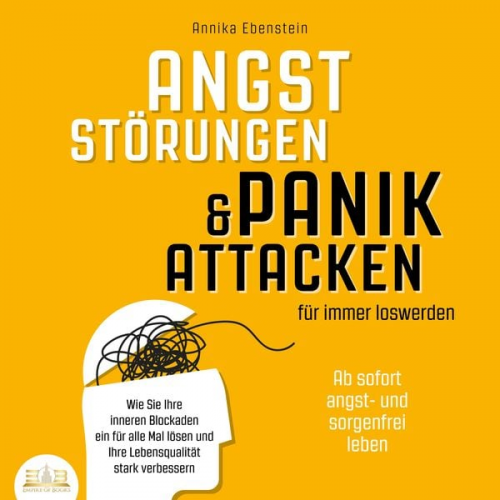 Annika Ebenstein - ANGSTSTÖRUNGEN & PANIKATTACKEN für immer loswerden - Ab sofort angst- und sorgenfrei leben: Wie Sie Ihre inneren Blockaden ein für alle Mal lösen und