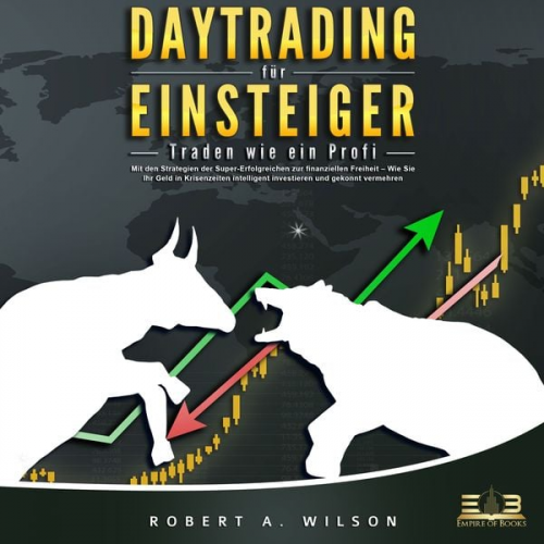 Robert A. Wilson - DAYTRADING FÜR EINSTEIGER: Traden wie ein Profi - Wie Sie mit den Strategien der Super-Erfolgreichen in Aktien, ETF, Forex und CFD intelligent investi