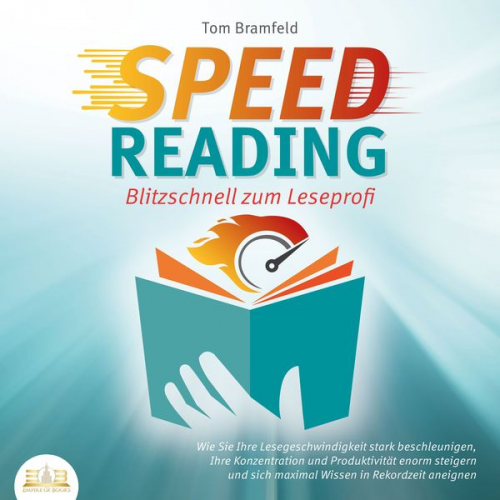 Tom Bramfeld - SPEED READING - Blitzschnell zum Leseprofi: Wie Sie Ihre Lesegeschwindigkeit stark beschleunigen, Ihre Konzentration und Produktivität enorm steigern