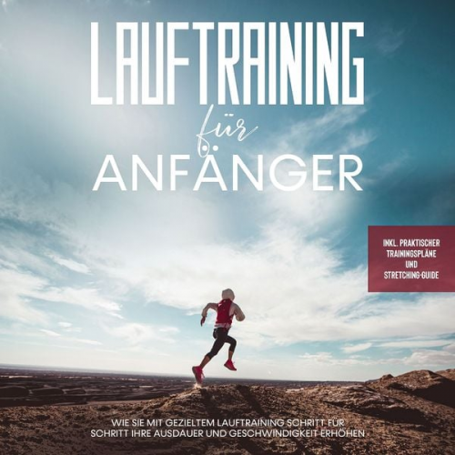 Oliver Bley - Lauftraining für Anfänger: Wie Sie mit gezieltem Lauftraining Schritt für Schritt Ihre Ausdauer und Geschwindigkeit erhöhen - inkl. praktischer Traini