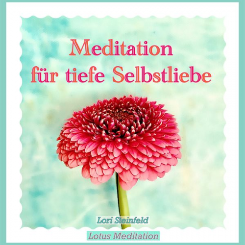 Lori Steinfeld - Meditation für tiefe Selbstliebe