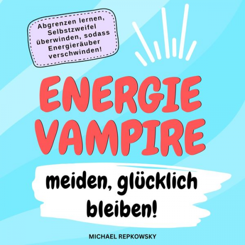 Michael Repkowsky - Energievampire meiden, glücklich bleiben!