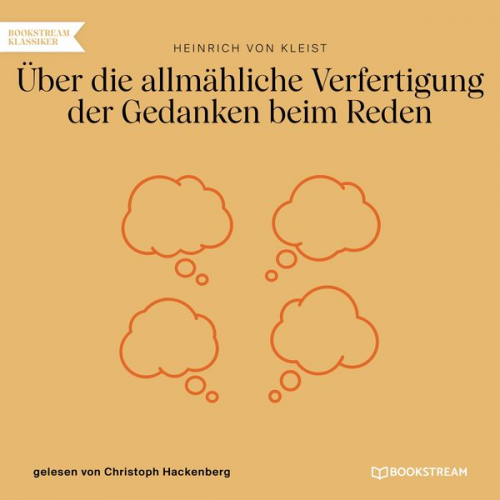 Heinrich Kleist - Über die allmähliche Verfertigung der Gedanken beim Reden