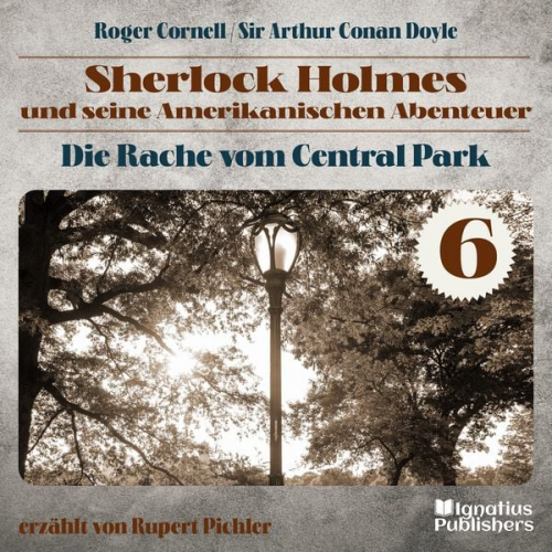 Roger Cornell Arthur Conan Doyle - Die Rache vom Central Park (Sherlock Holmes und seine Amerikanischen Abenteuer, Folge 6)