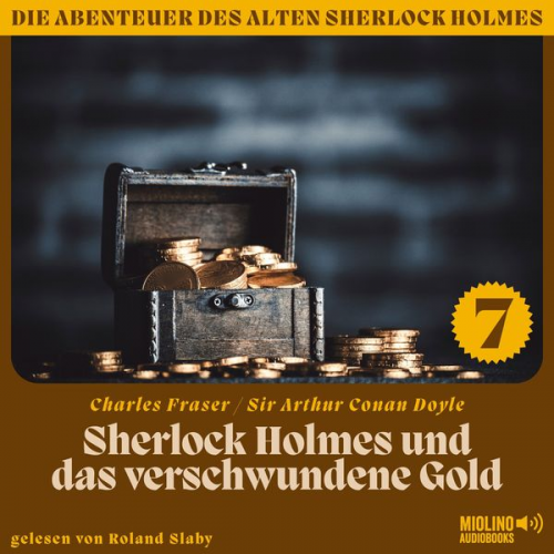 Charles Fraser Arthur Conan Doyle - Sherlock Holmes und das verschwundene Gold (Die Abenteuer des alten Sherlock Holmes, Folge 7)