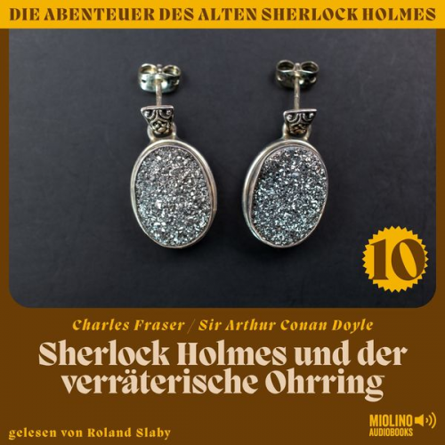 Charles Fraser Arthur Conan Doyle - Sherlock Holmes und der verräterische Ohrring (Die Abenteuer des alten Sherlock Holmes, Folge 10)