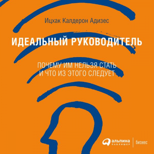 Ichak Kalderon Adizes - The Ideal Executive: Why You Cannot Be One and What To Do About It