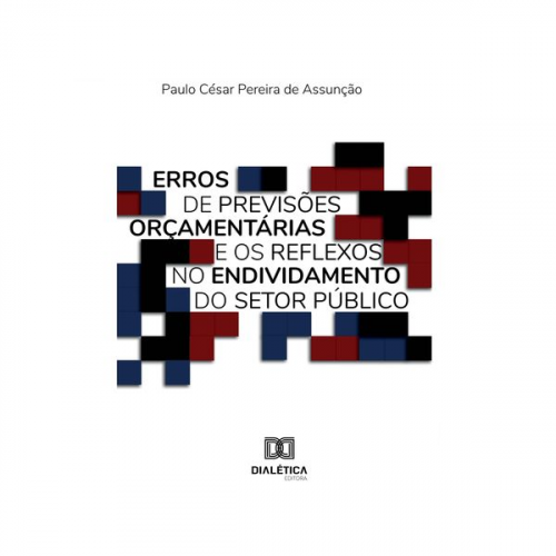 Paulo Cesar Pereira de Assunção - Erros de previsões orçamentárias e os reflexos no endividamento do setor público