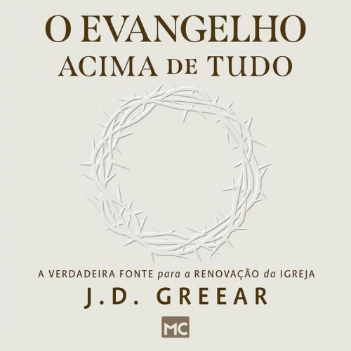 J. D. Greear - O evangelho acima de tudo