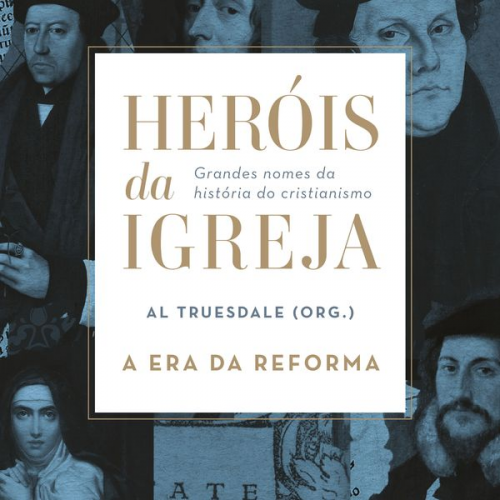 Heróis da Igreja - Vol. 3 - A Era da Reforma