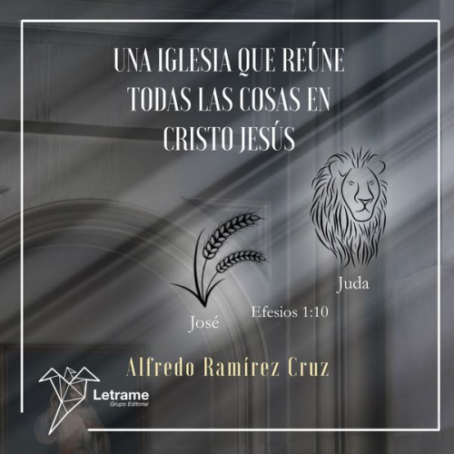 Alfredo Ramirez Cruz - Una Iglesia que reune todas las cosas en Cristo Jesus