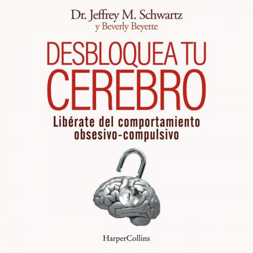 Jeffrey M. Schwartz - Desbloquea tu cerebro. Libérate del comportamiento obsesivo-compulsivo