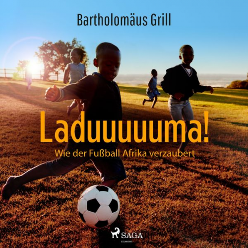 Bartholomäus Grill - Laduuuuuma! Wie der Fußball Afrika verzaubert