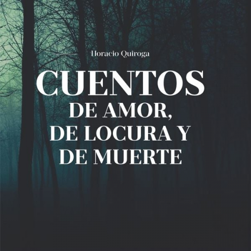 Horacio Quiroga - Cuentos de Amor, de locura y de muerte