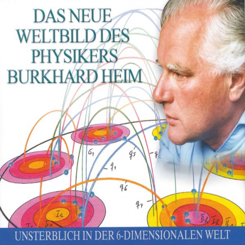 Burkhard Heim - Das neue Weltbild des Physikers Burkhard Heim