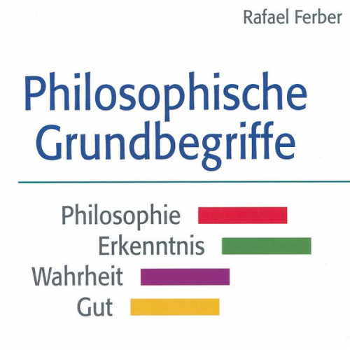 Rafael Ferber - Philosophische Grundbegriffe: Philosophie - Erkenntnis - Wahrheit - Gut