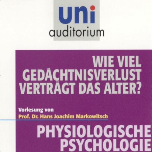 Hans Joachim Markowitsch - Physiologische Psychologie: Wie viel Gedächtnisverlust verträgt das Alter?