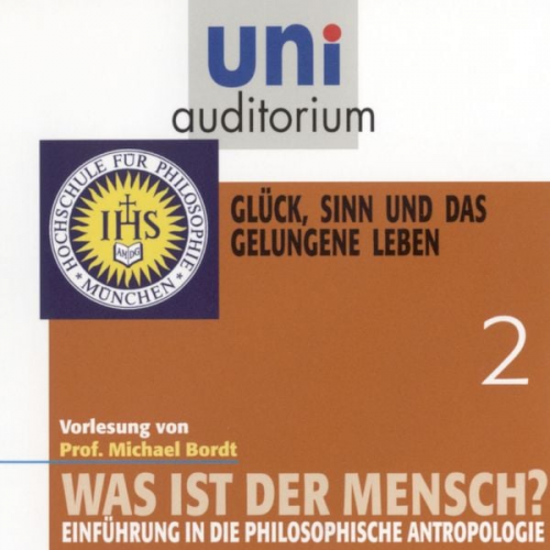 Michael Bordt - Was ist der Mensch 02: Glück, Sinn und das gelungene Leben