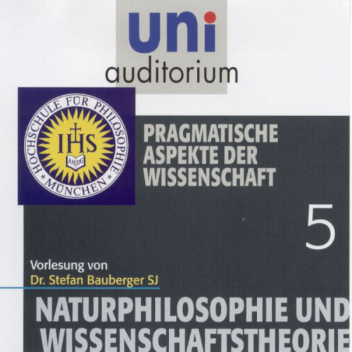 Stefan Bauberger - Naturphilosophie und Wissenschaftstheorie: 05 Pragmatische Aspekte der Wissenschaft