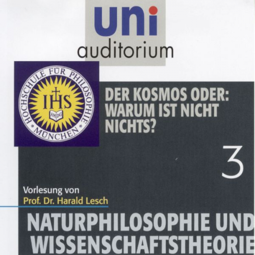 Harald Lesch - Naturphilosophie und Wissenschaftstheorie: 03 Der Kosmos oder: Warum ist nicht nichts?