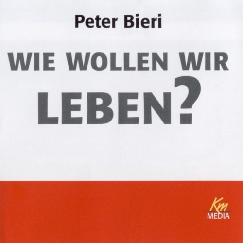Peter Bieri - Wie wollen wir leben?