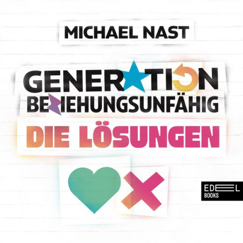 Michael Nast - Generation Beziehungsunfähig. Die Lösungen