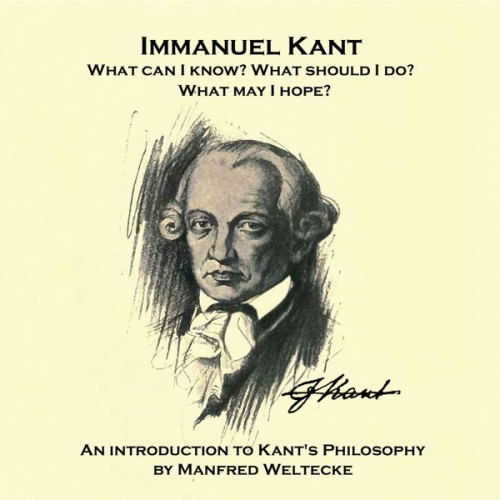 Manfred Weltecke - Immanuel Kant. What can I know? What should I do? What may I hope?